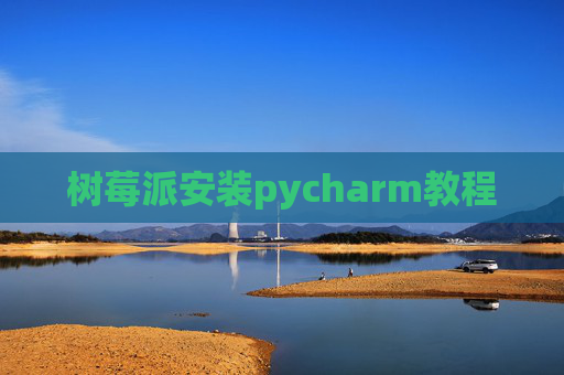 树莓派安装pycharm教程